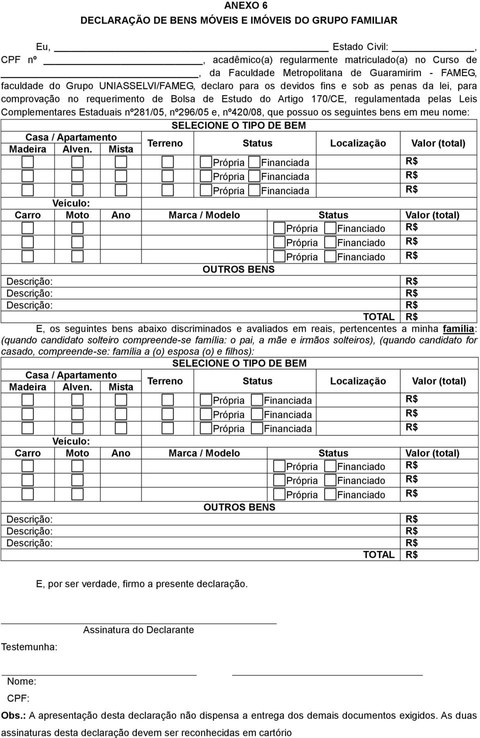 Estaduais nº281/05, nº296/05 e, nº420/08, que possuo os seguintes bens em meu nome: SELECIONE O TIPO DE BEM Casa / Apartamento Terreno Status Localização Valor (total) Madeira Alven.