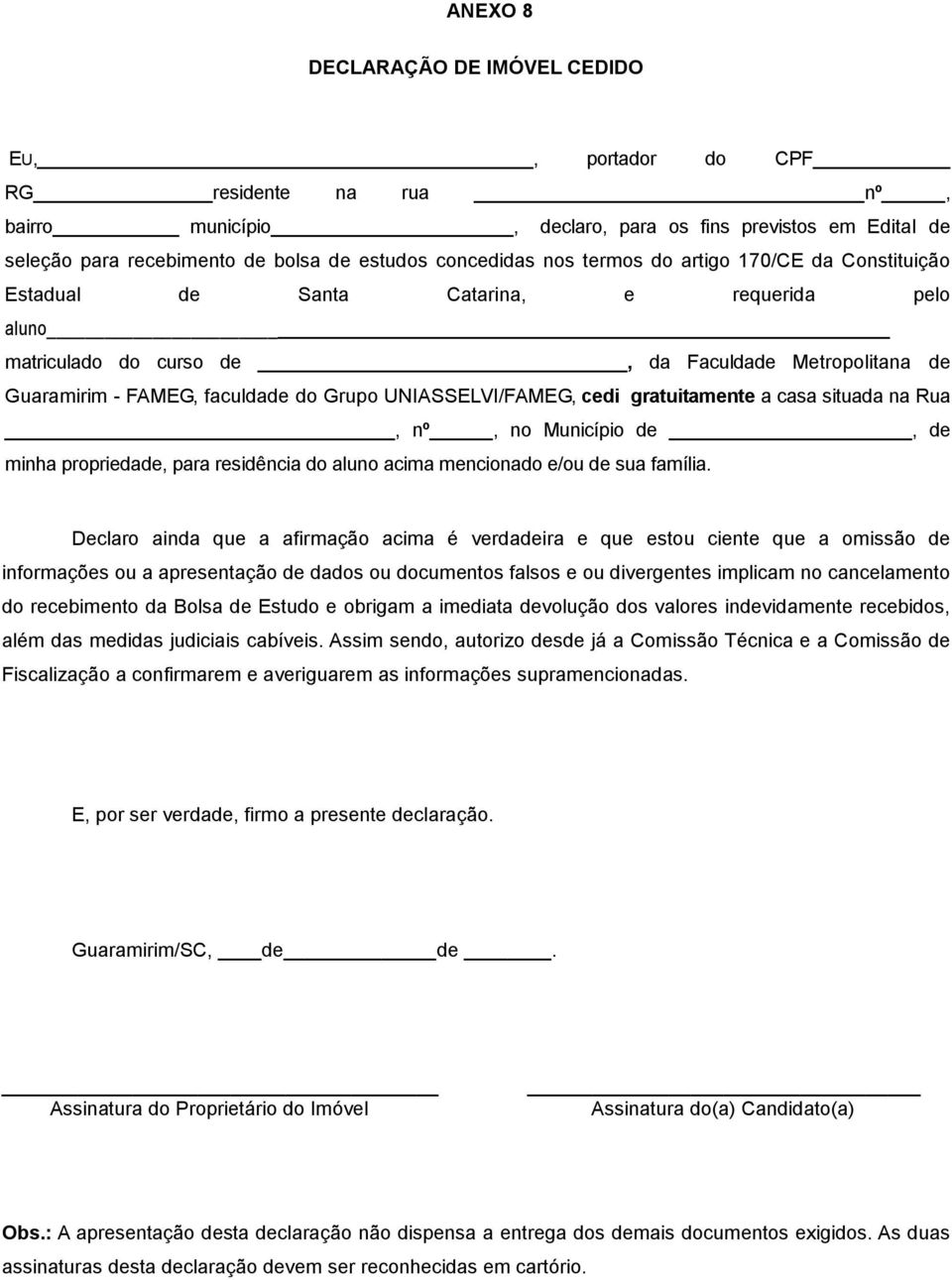 UNIASSELVI/FAMEG, cedi gratuitamente a casa situada na Rua, nº, no Município de, de minha propriedade, para residência do aluno acima mencionado e/ou de sua família.