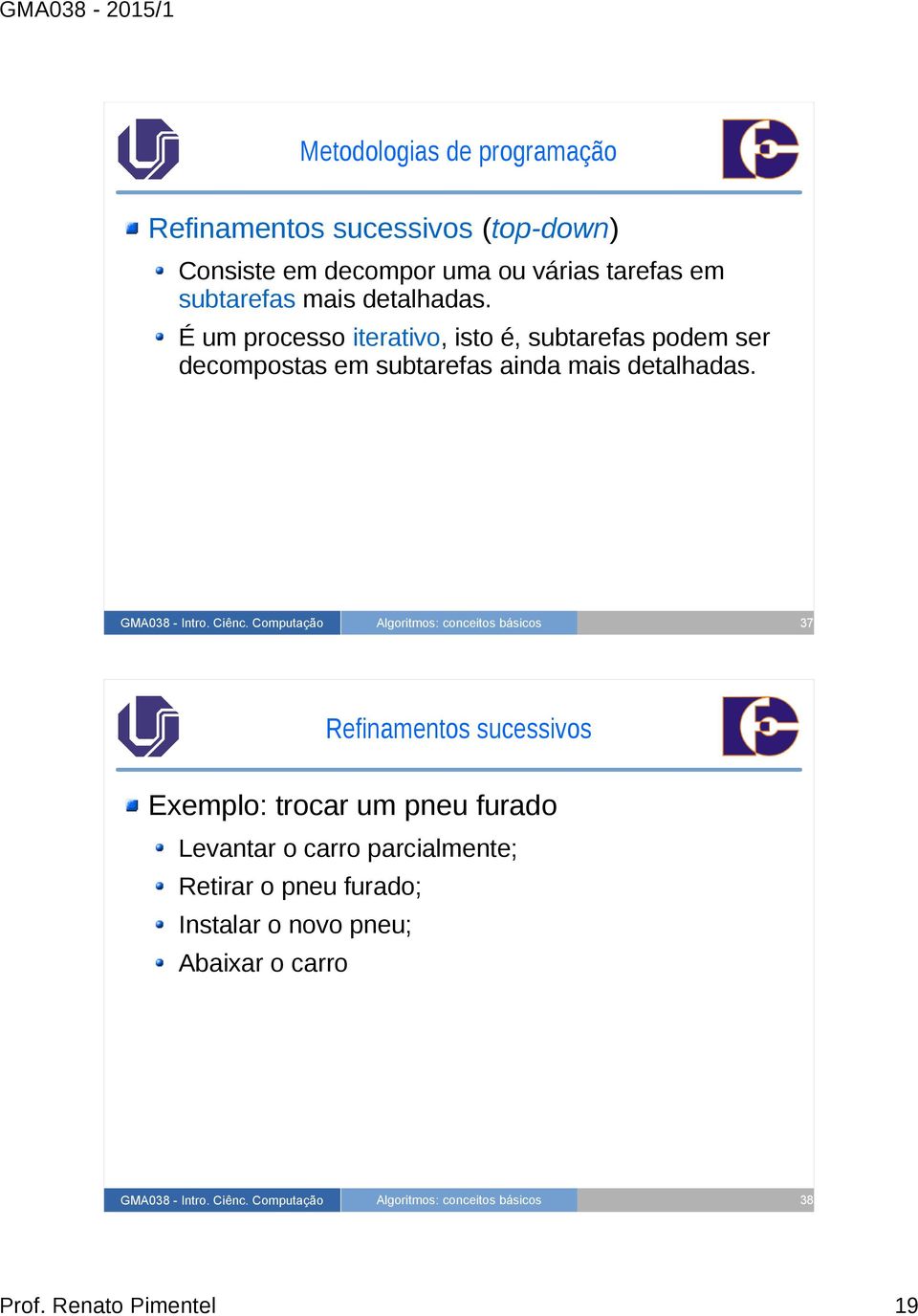 É um processo iterativo, isto é, subtarefas podem ser decompostas em subtarefas ainda mais detalhadas.