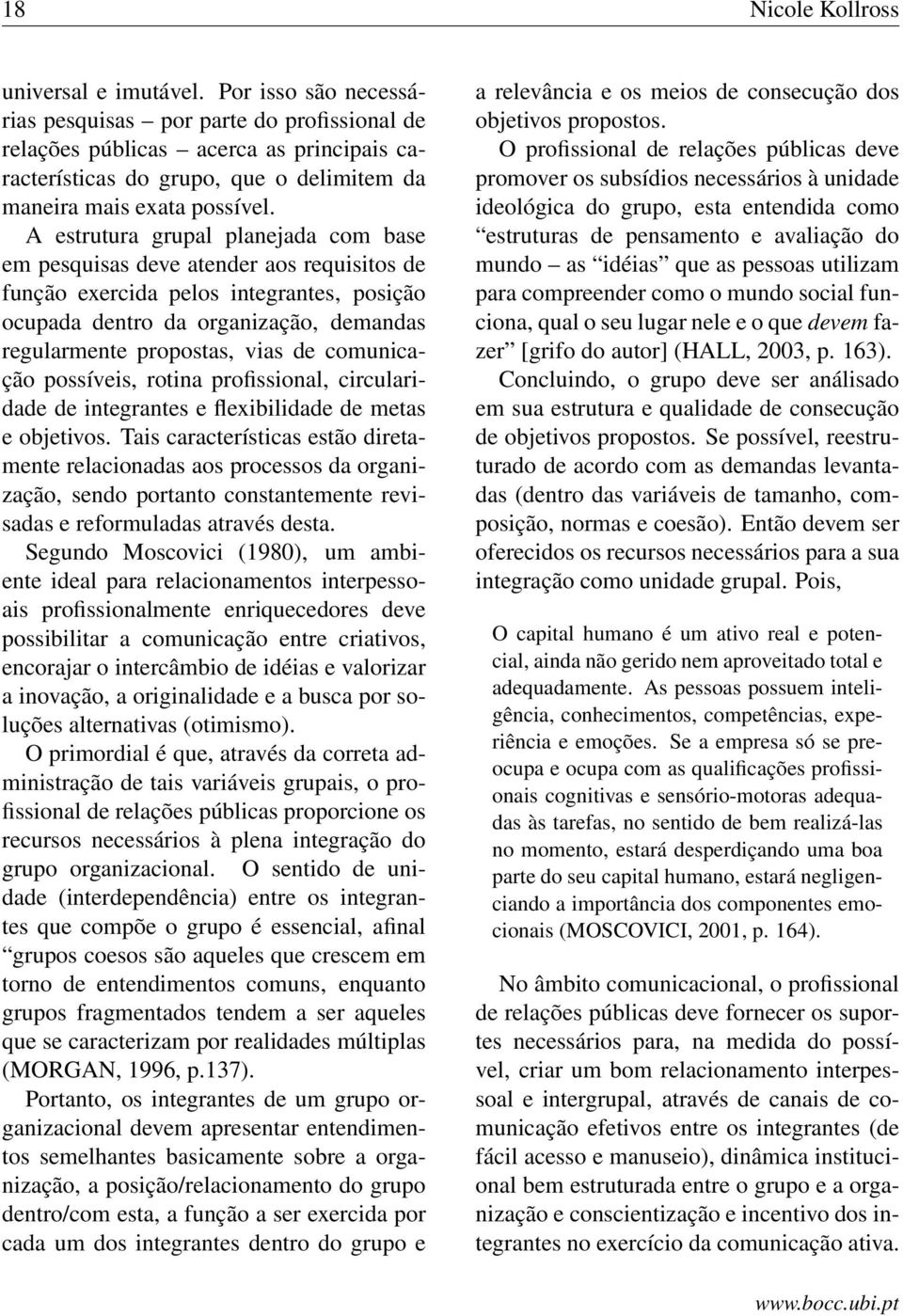 A estrutura grupal planejada com base em pesquisas deve atender aos requisitos de função exercida pelos integrantes, posição ocupada dentro da organização, demandas regularmente propostas, vias de