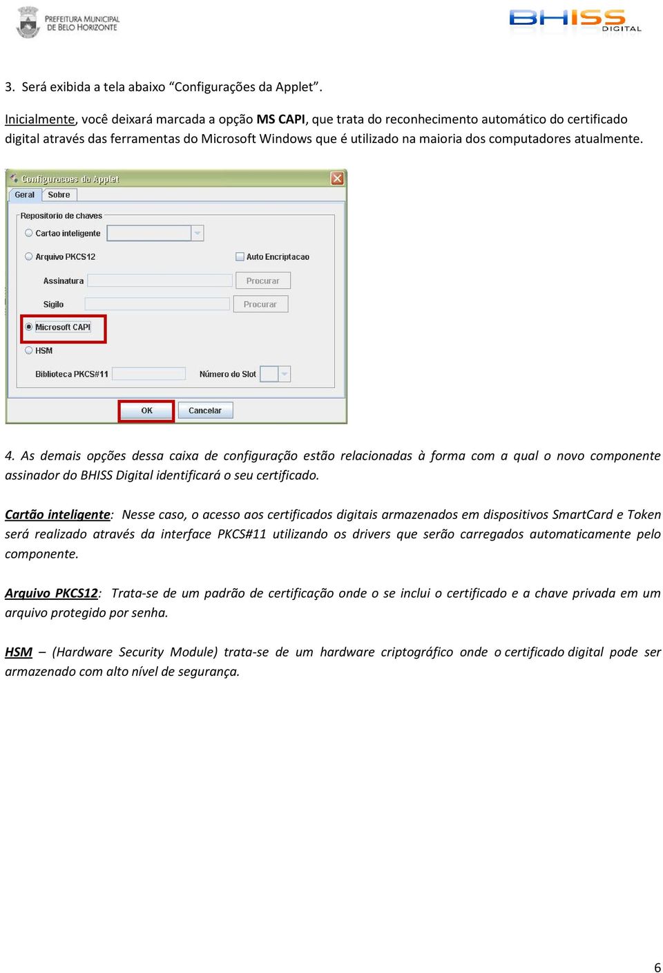 computadores atualmente. 4. As demais opções dessa caixa de configuração estão relacionadas à forma com a qual o novo componente assinador do BHISS Digital identificará o seu certificado.