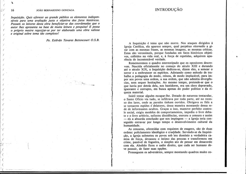 E possa o próprio mestre regozijar-se por ter elaborado uma obra valiosa e original sobre tema tão complexo! Pe. Estêvão Tavares Bettencourt O.S.B. A Inquisição é tema que não morre.