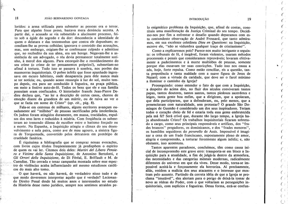 escondiam-lhe as provas colhidas; ignorava o conteúdo das acusações, mas, sem embargo, exigiam-lhe se confessasse culpado e admitisse que, no recôndito da sua alma, era um herege.