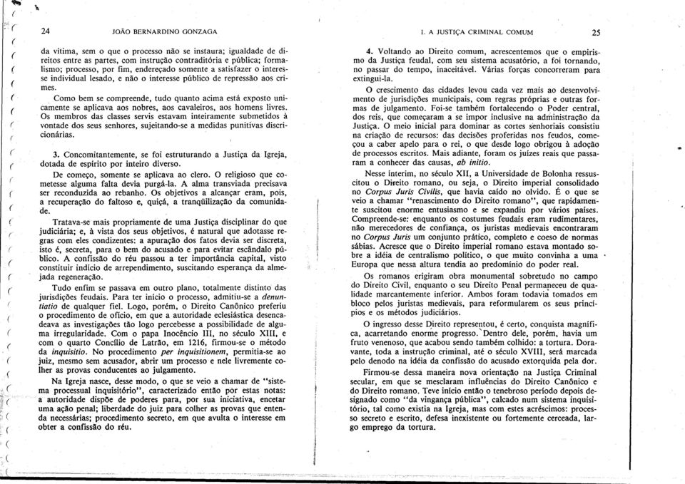 somente a satisfazer o interesse individual lesado, e não o interesse público de repressão aos crimes.