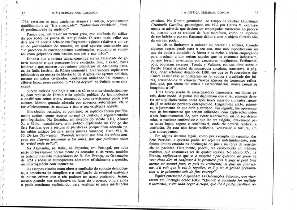 O texto mais velho que dela nos dá notícia acha-se em fragmento egípcio relativo a um caso de profanadores de túmulos, no qual aparece consignado que "se procedeu às correspondentes averiguações,