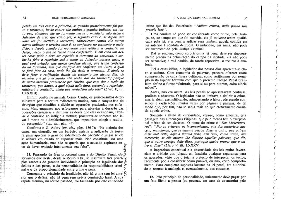 o maleficio, não deixa o Julgador de crer, que elle o fez; o segundo caso é, se depois que uma vez foi mettido a tormento, sobrevieram contra elle outros novos indicios; o terceiro caso é, se