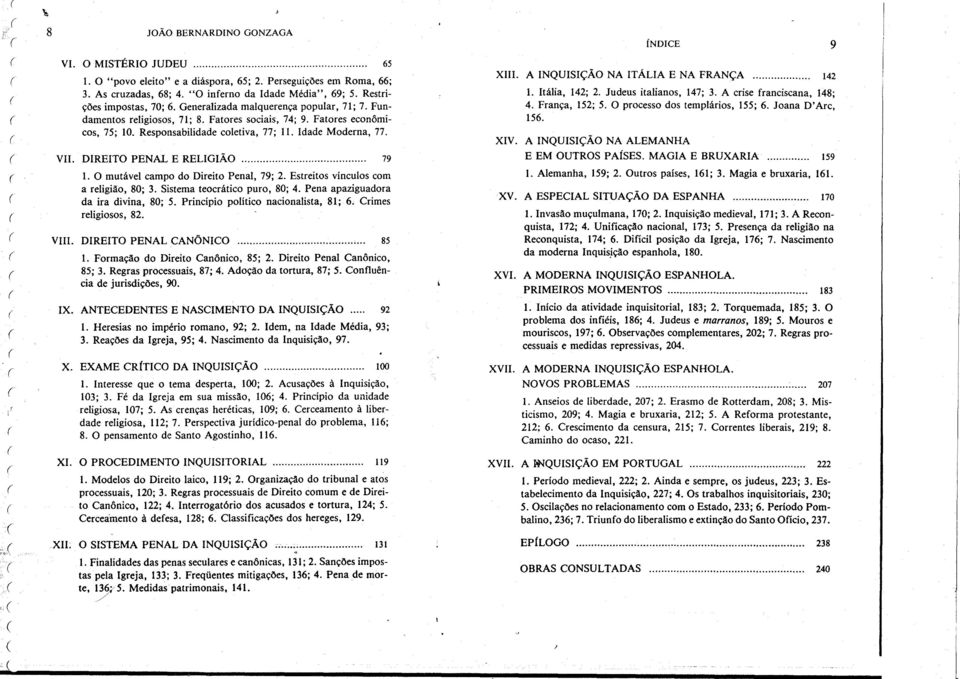 DIREITO PENAL E RELIGIÃO 79 1. O mutável campo do Direito Penal, 79; 2. Estreitos vínculos com a religião, 80; 3. Sistema teocrático puro, 80; 4. Pena apaziguadora da ira divina, 80; 5.