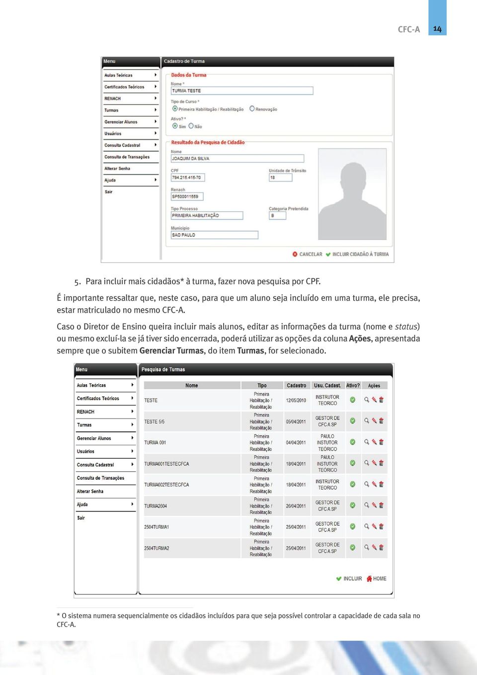 Caso o Diretor de Ensino queira incluir mais alunos, editar as informações da turma (nome e status) ou mesmo excluí-la se já tiver sido encerrada,