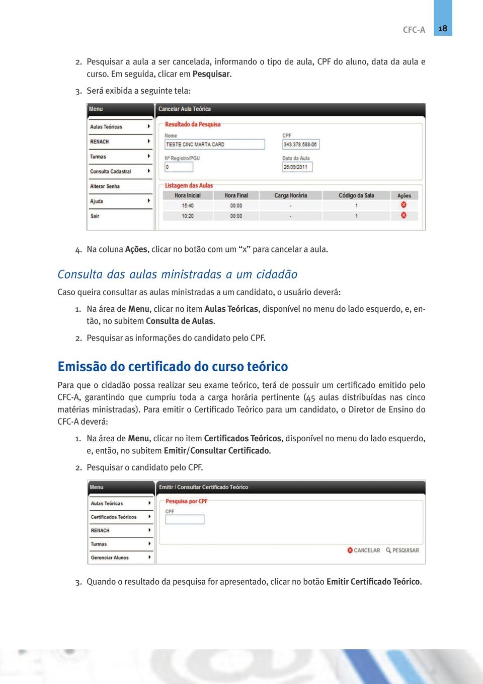 Na área de Menu, clicar no item Aulas Teóricas, disponível no menu do lado esquerdo, e, então, no subitem Consulta de Aulas. 2. Pesquisar as informações do candidato pelo CPF.