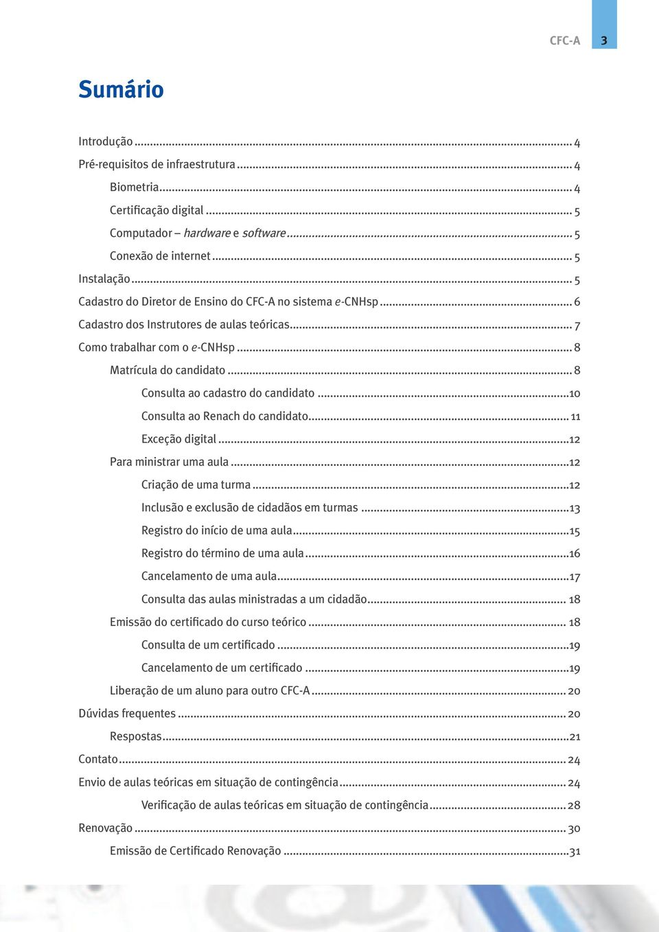 .. 8 Consulta ao cadastro do candidato...10 Consulta ao Renach do candidato... 11 Exceção digital...12 Para ministrar uma aula...12 Criação de uma turma...12 Inclusão e exclusão de cidadãos em turmas.