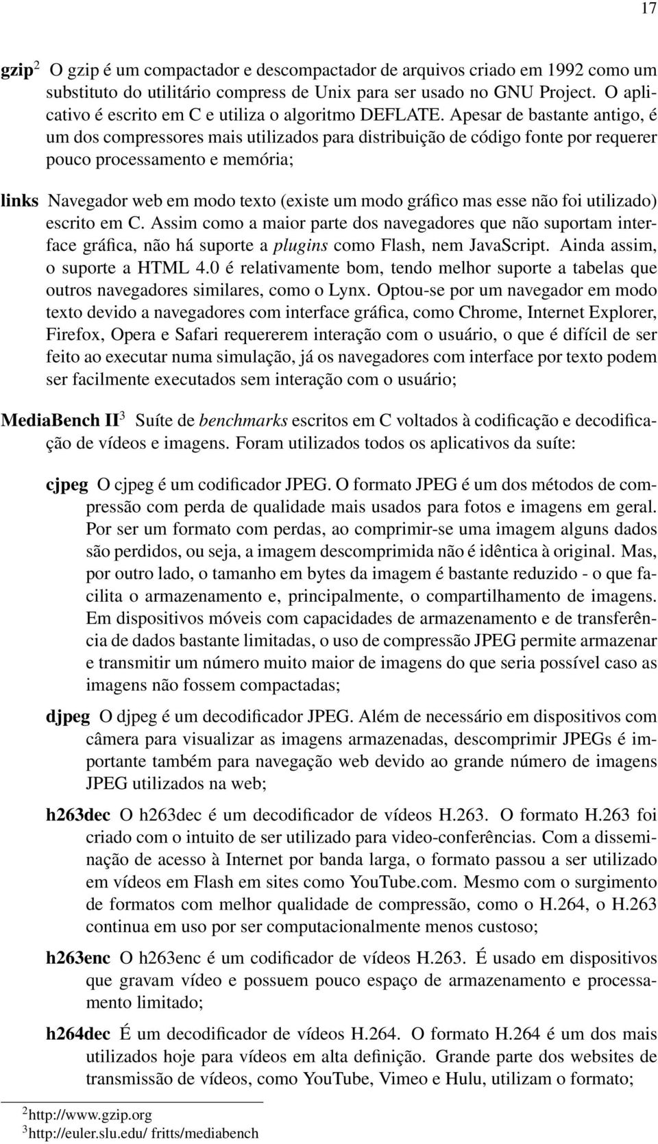 Apesar de bastante antigo, é um dos compressores mais utilizados para distribuição de código fonte por requerer pouco processamento e memória; links Navegador web em modo texto (existe um modo