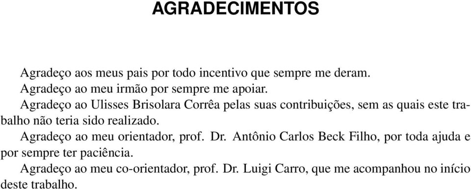 Agradeço ao Ulisses Brisolara Corrêa pelas suas contribuições, sem as quais este trabalho não teria sido