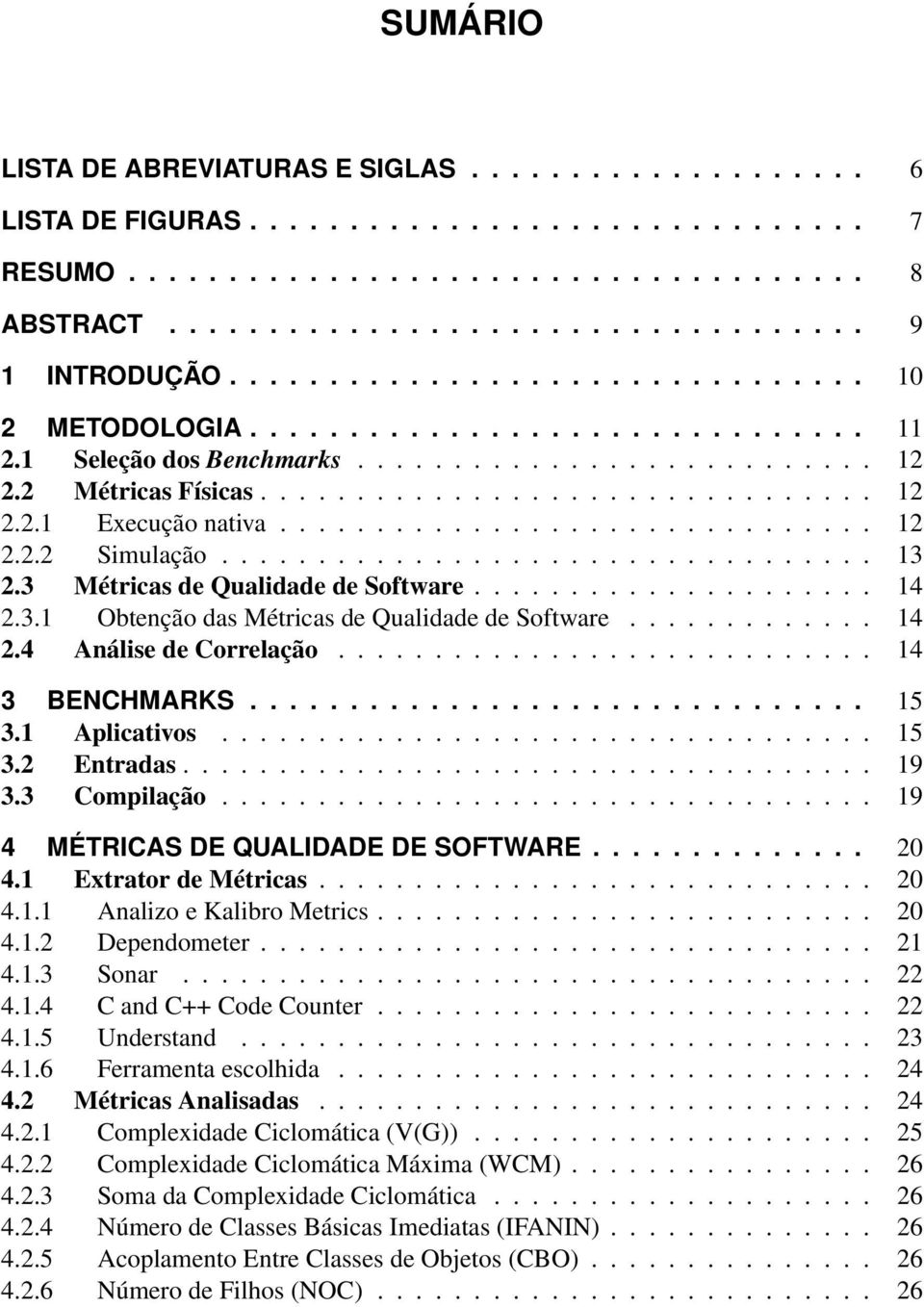 .............................. 12 2.2.2 Simulação.................................. 13 2.3 Métricas de Qualidade de Software..................... 14 2.3.1 Obtenção das Métricas de Qualidade de Software.