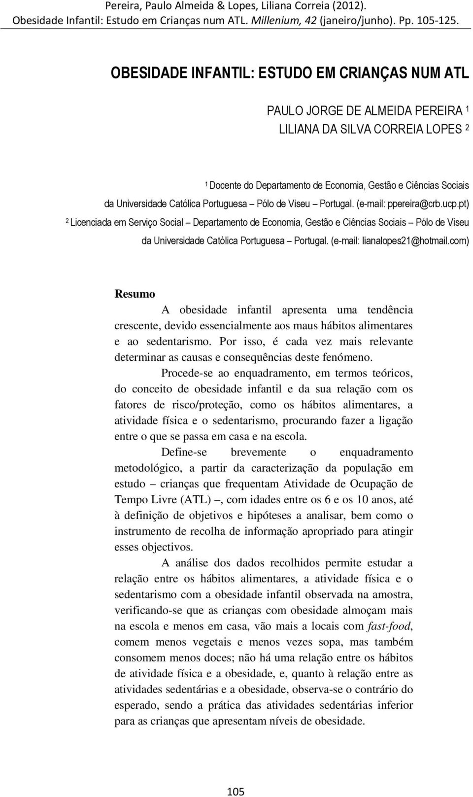 pt) 2 Licenciada em Serviço Social Departamento de Economia, Gestão e Ciências Sociais Pólo de Viseu da Universidade Católica Portuguesa Portugal. (e-mail: lianalopes21@hotmail.