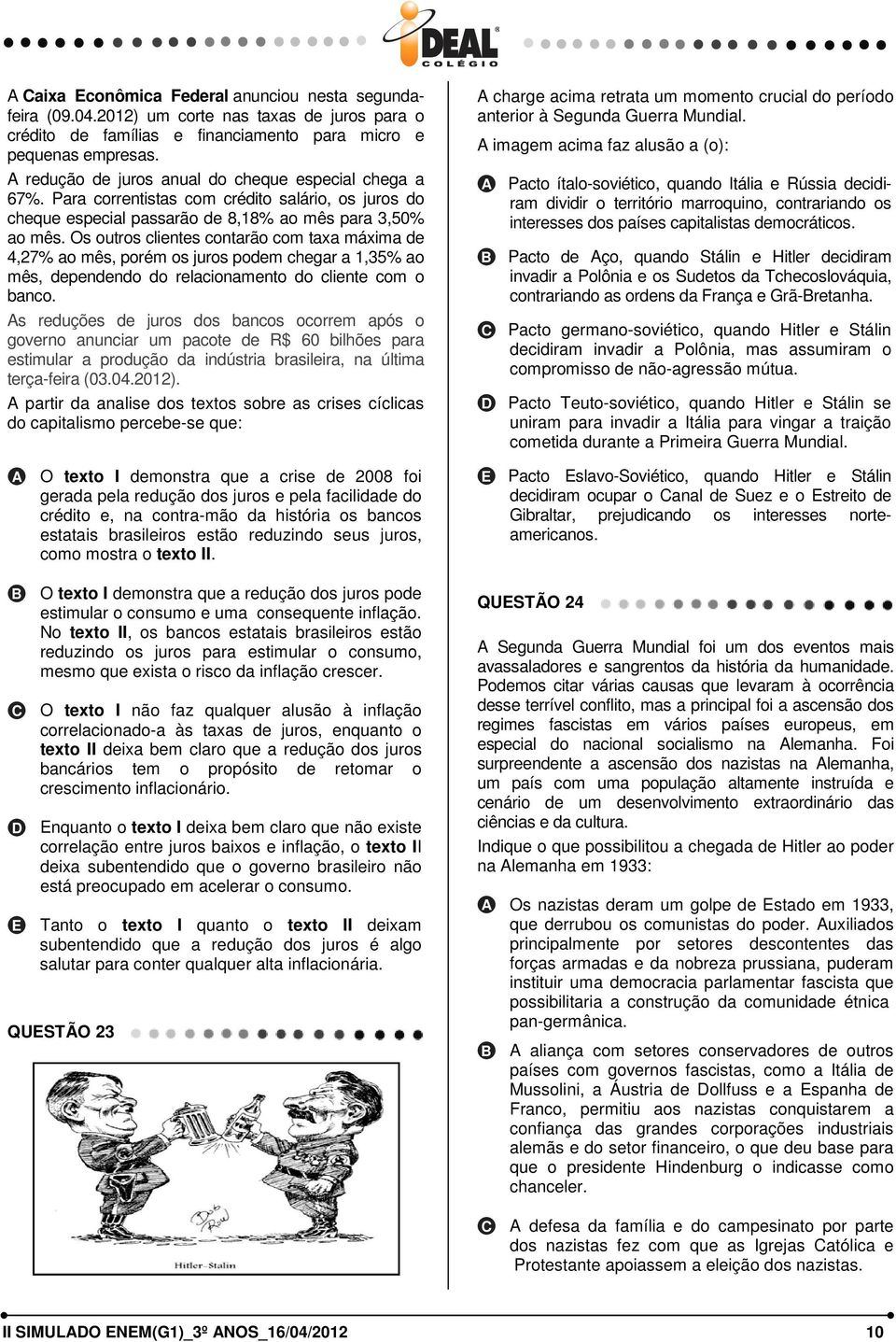 Os outros clientes contarão com taxa máxima de 4,27% ao mês, porém os juros podem chegar a 1,35% ao mês, dependendo do relacionamento do cliente com o banco.