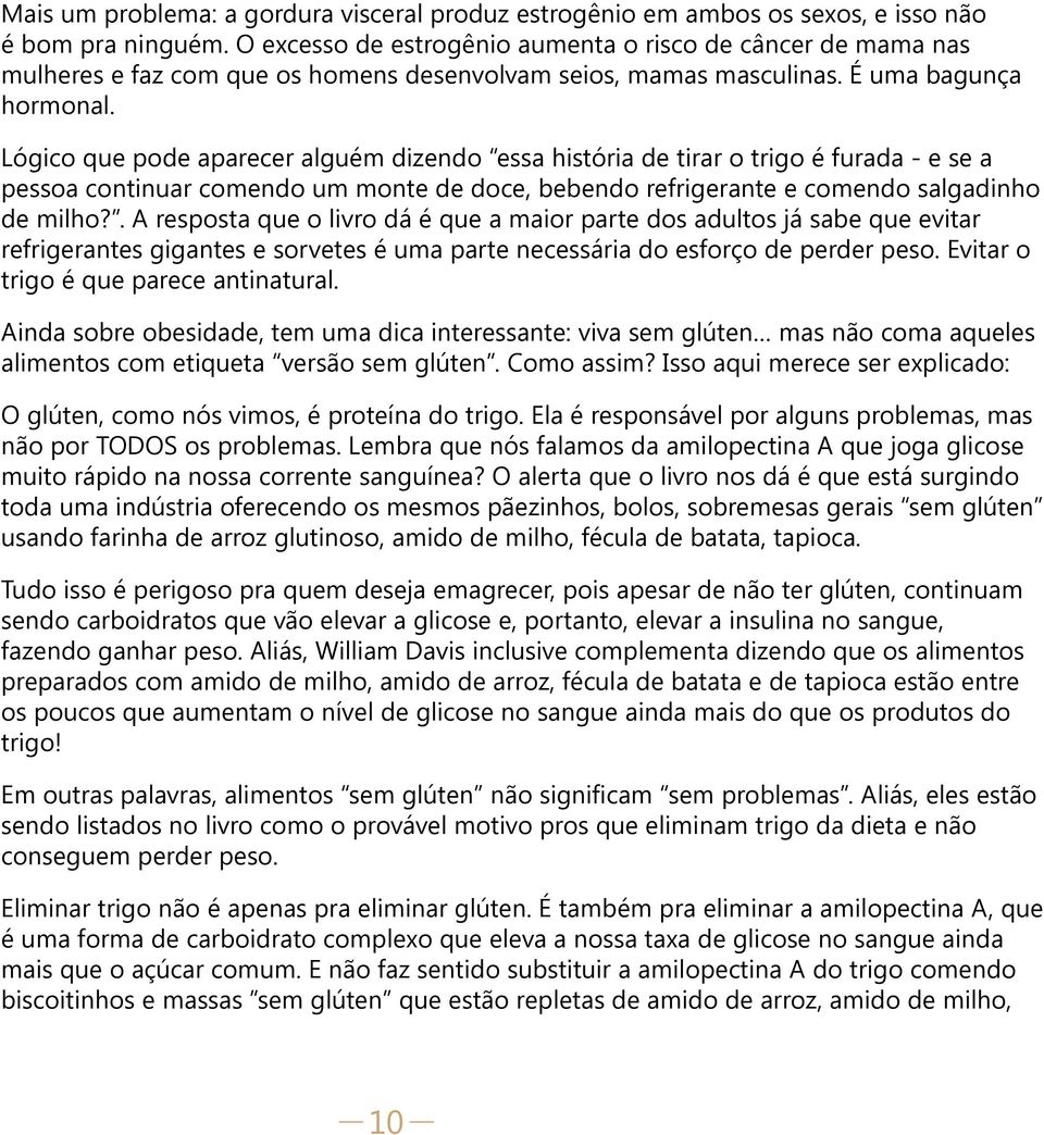 Lógico que pode aparecer alguém dizendo essa história de tirar o trigo é furada - e se a pessoa continuar comendo um monte de doce, bebendo refrigerante e comendo salgadinho de milho?