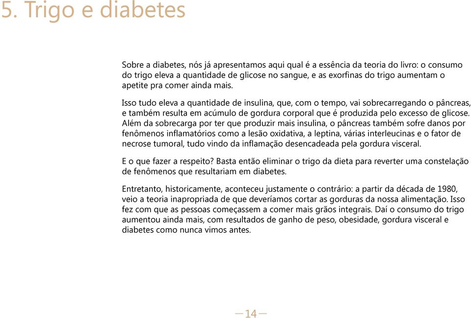 Isso tudo eleva a quantidade de insulina, que, com o tempo, vai sobrecarregando o pâncreas, e também resulta em acúmulo de gordura corporal que é produzida pelo excesso de glicose.