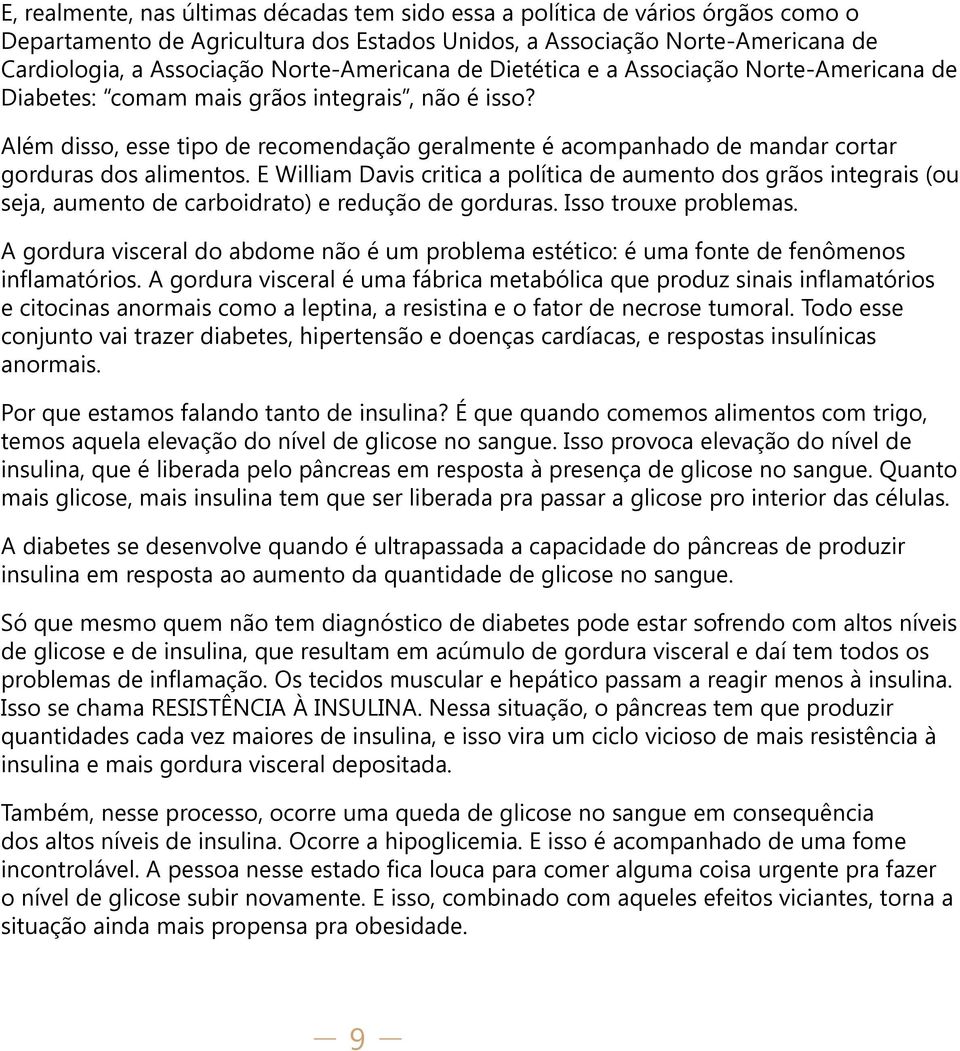 Além disso, esse tipo de recomendação geralmente é acompanhado de mandar cortar gorduras dos alimentos.