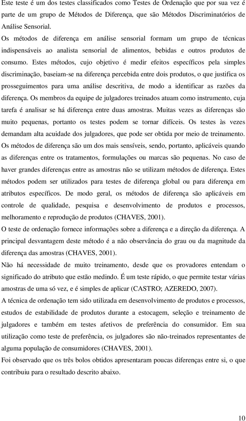 específicos pela simples discriminação, baseiam-se na diferença percebida entre dois produtos, o que justifica os prosseguimentos para uma análise descritiva, de modo a identificar as razões da