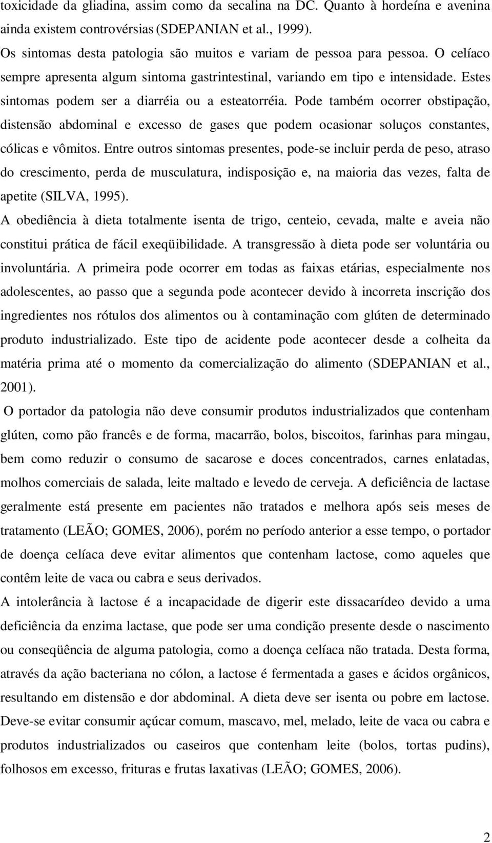 abdominal e excesso de gases que podem ocasionar soluços constantes, cólicas e vômitos Entre outros sintomas presentes, pode-se incluir perda de peso, atraso do crescimento, perda de musculatura,