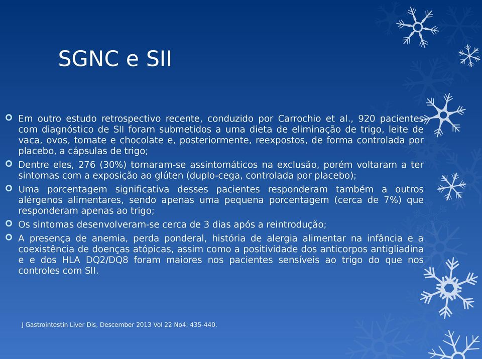 cápsulas de trigo; Dentre eles, 276 (30%) tornaram-se assintomáticos na exclusão, porém voltaram a ter sintomas com a exposição ao glúten (duplo-cega, controlada por placebo); Uma porcentagem