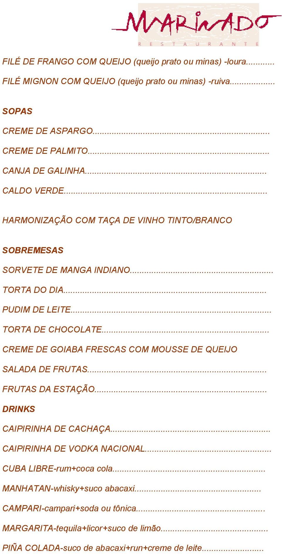 .. TORTA DE CHOCOLATE... CREME DE GOIABA FRESCAS COM MOUSSE DE QUEIJO SALADA DE FRUTAS... FRUTAS DA ESTAÇÃO... DRINKS CAIPIRINHA DE CACHAÇA.