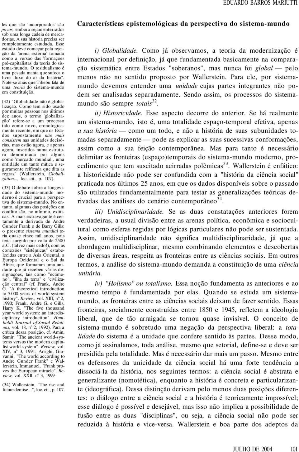 do ar da história". Note-se aliás que Tibebu fala de uma teoria do sistema-mundo em constituição. (32) "Globalidade não é globalização.