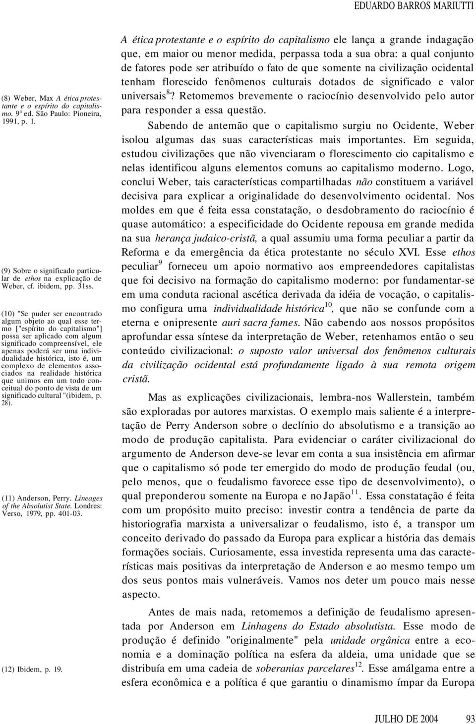 (10) "Se puder ser encontrado algum objeto ao qual esse termo ["espírito do capitalismo"] possa ser aplicado com algum significado compreensível, ele apenas poderá ser uma individualidade histórica,