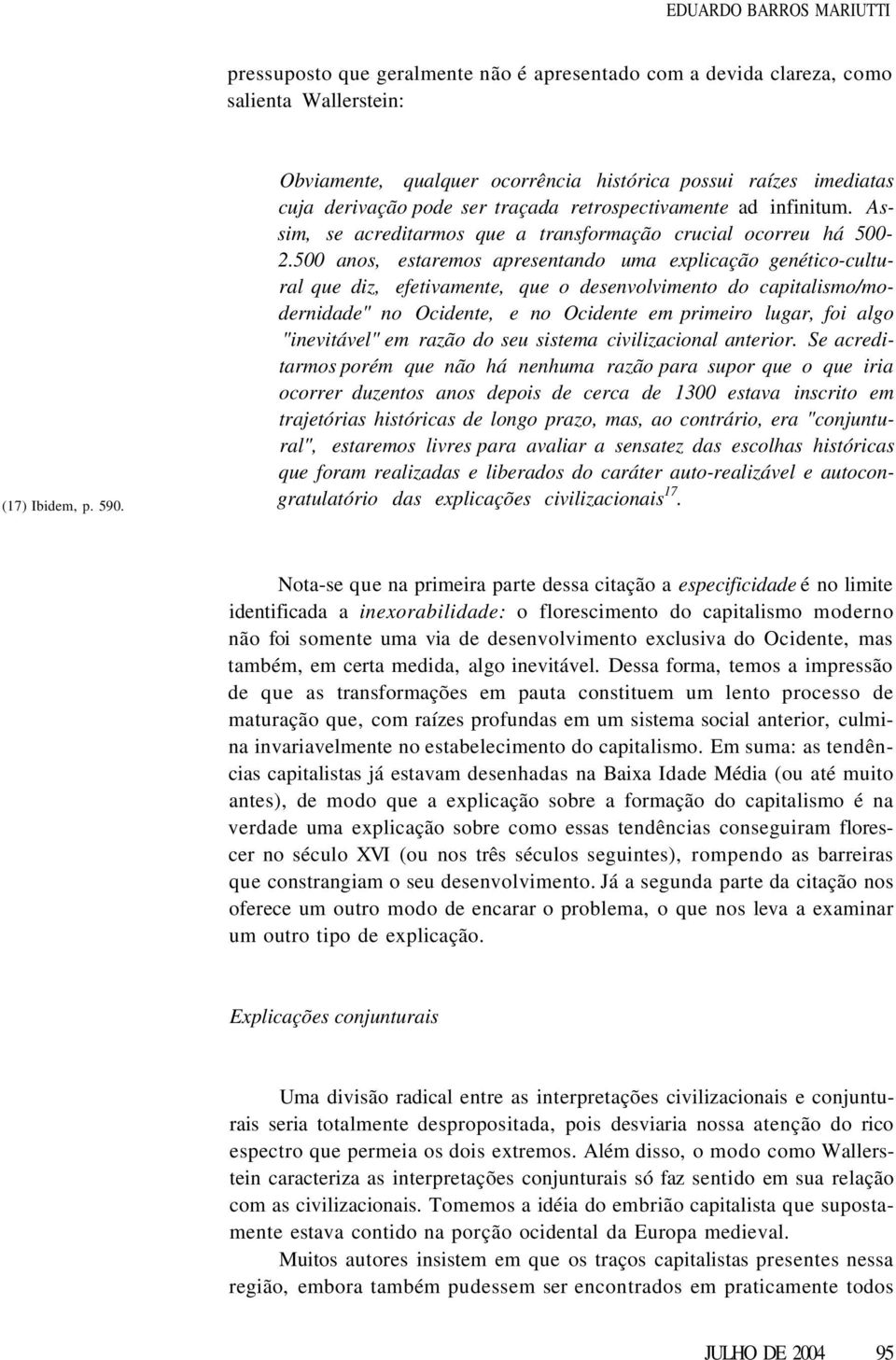 500 anos, estaremos apresentando uma explicação genético-cultural que diz, efetivamente, que o desenvolvimento do capitalismo/modernidade" no Ocidente, e no Ocidente em primeiro lugar, foi algo