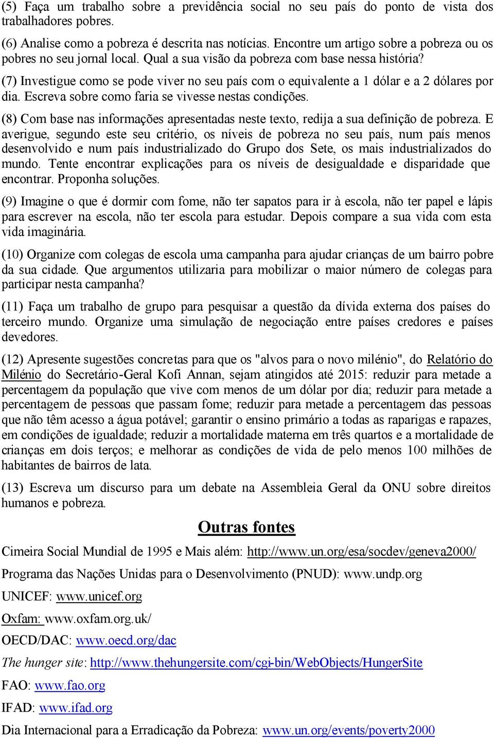 (7) Investigue como se pode viver no seu país com o equivalente a 1 dólar e a 2 dólares por dia. Escreva sobre como faria se vivesse nestas condições.