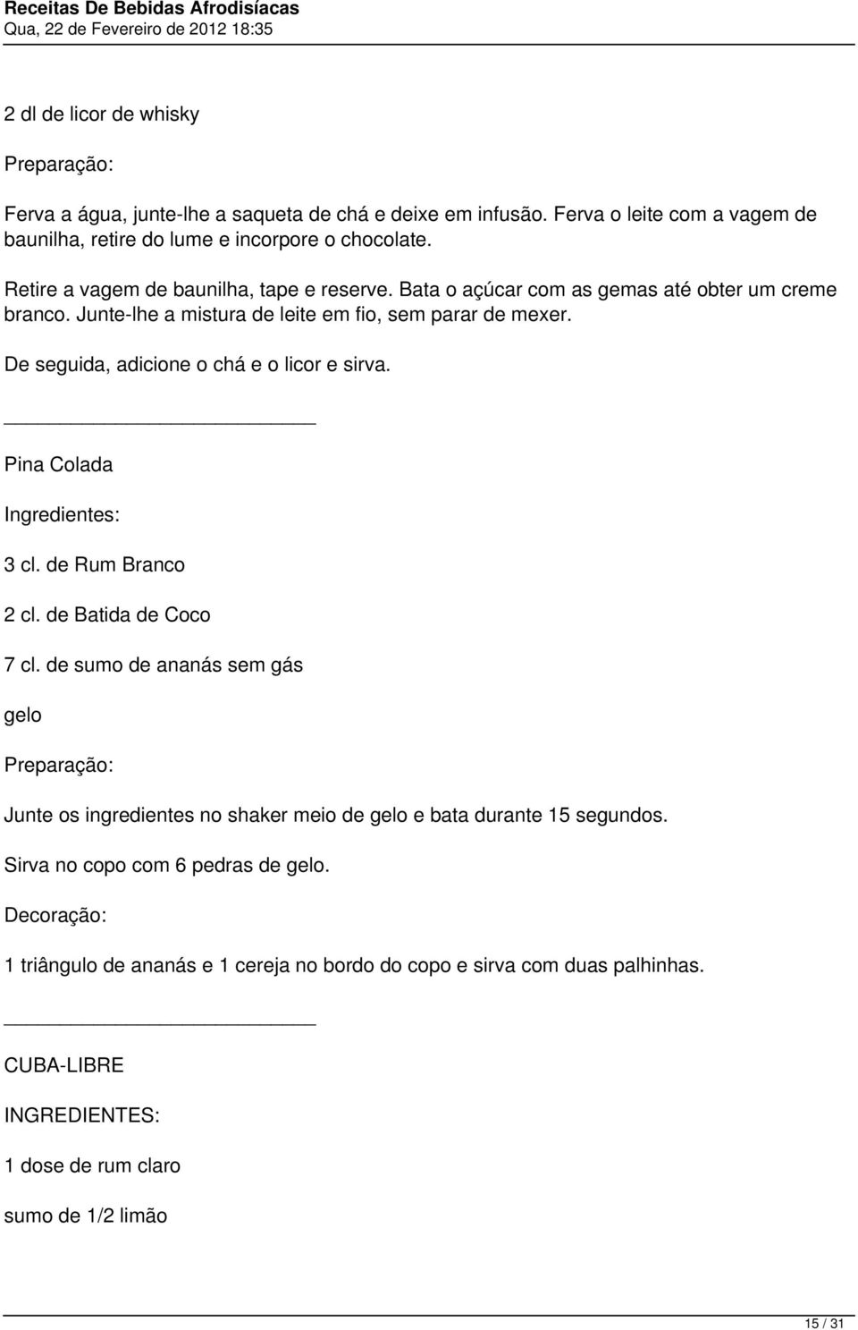 De seguida, adicione o chá e o licor e sirva. Pina Colada 3 cl. de Rum Branco 2 cl. de Batida de Coco 7 cl.