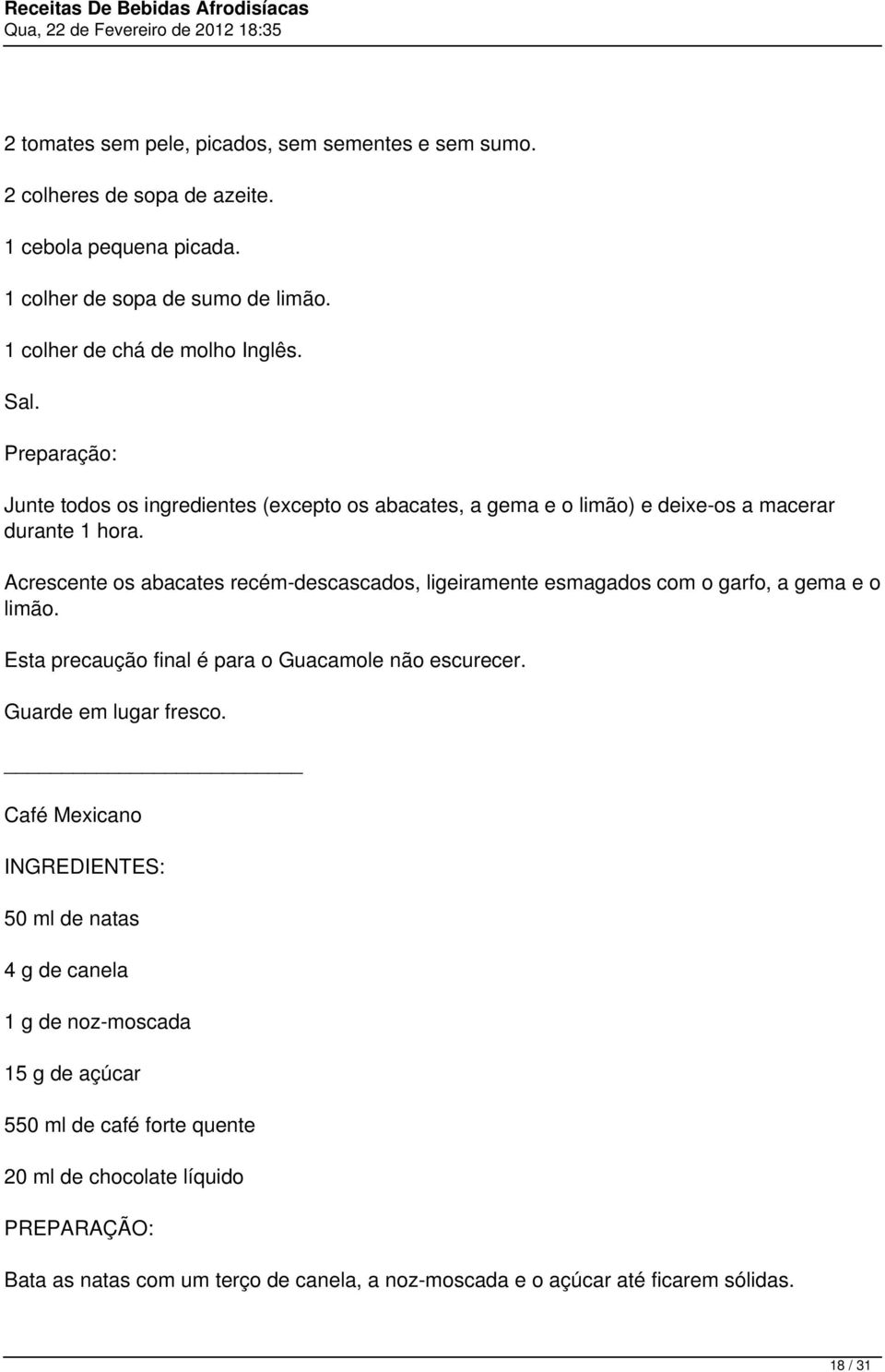 Acrescente os abacates recém-descascados, ligeiramente esmagados com o garfo, a gema e o limão. Esta precaução final é para o Guacamole não escurecer. Guarde em lugar fresco.