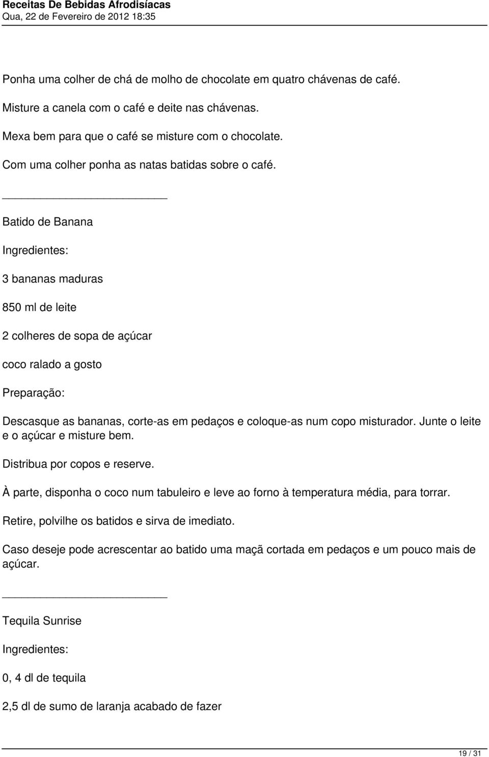 Batido de Banana 3 bananas maduras 850 ml de leite 2 colheres de sopa de açúcar coco ralado a gosto Descasque as bananas, corte-as em pedaços e coloque-as num copo misturador.