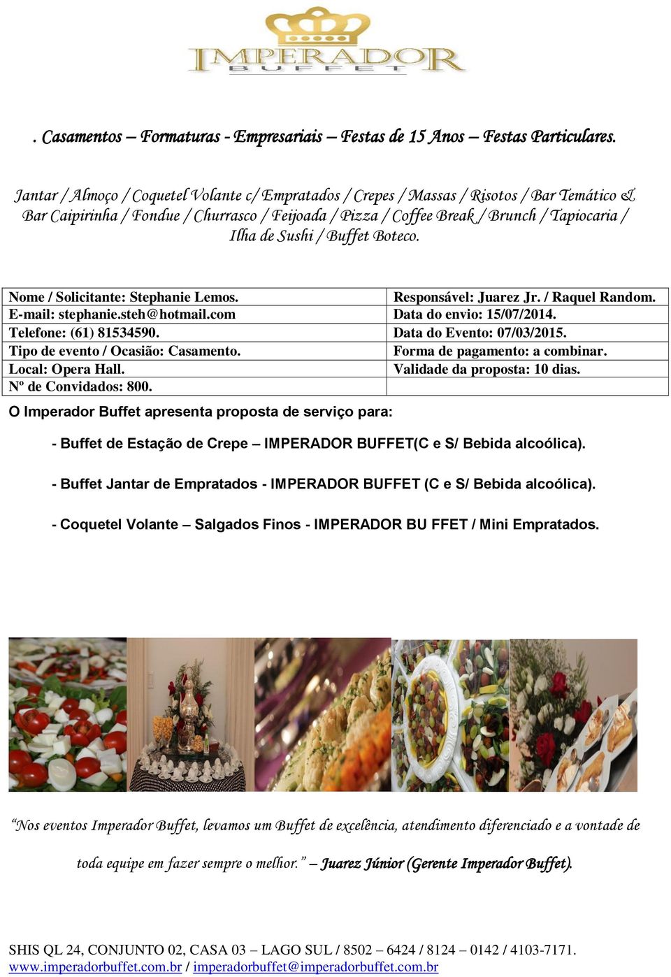 Sushi / Buffet Boteco. Nome / Solicitante: Stephanie Lemos. Responsável: Juarez Jr. / Raquel Random. E-mail: stephanie.steh@hotmail.com Data do envio: 15/07/2014. Telefone: (61) 81534590.