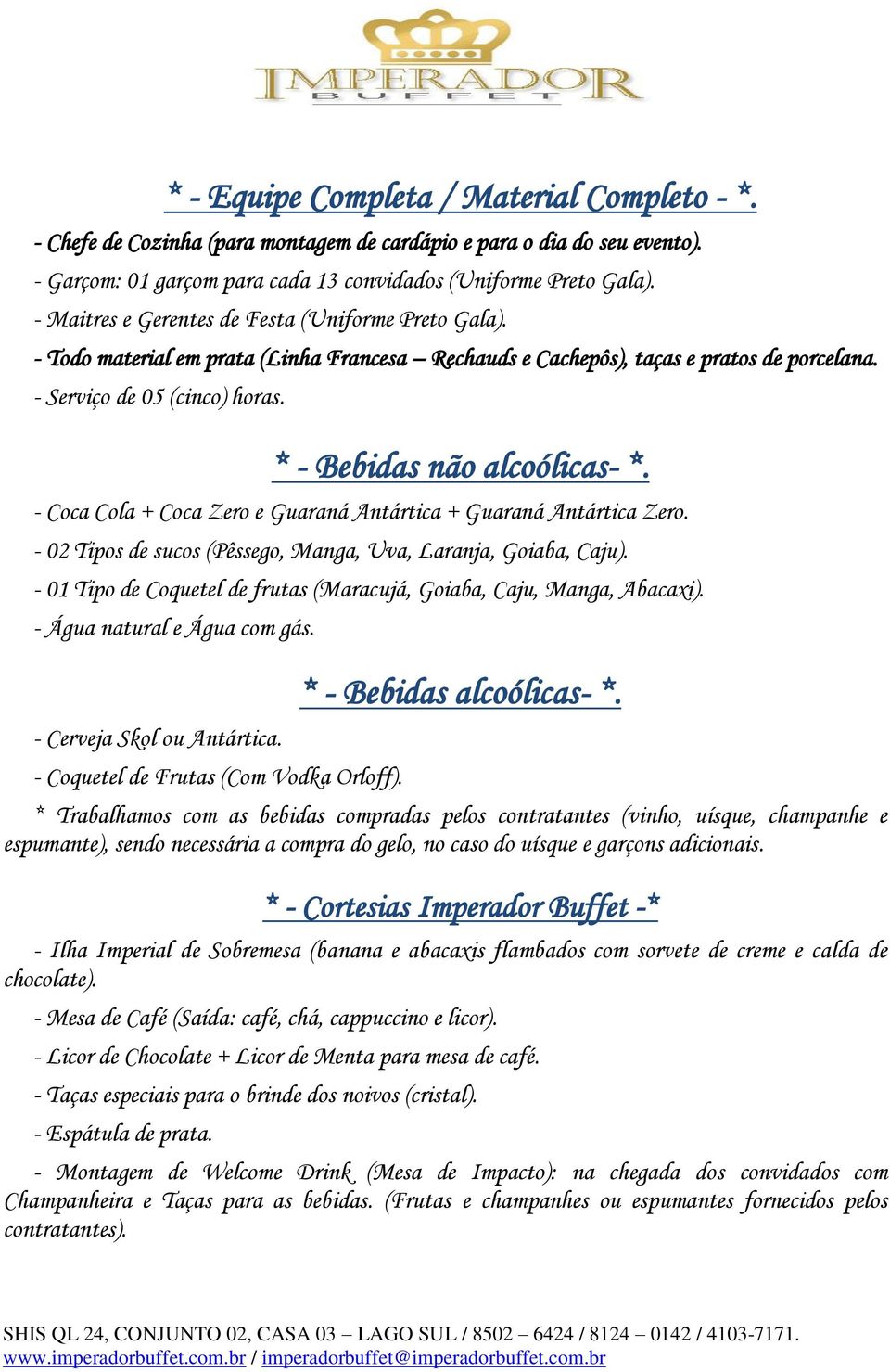 * - Bebidas não alcoólicas- *. - Coca Cola + Coca Zero e Guaraná Antártica + Guaraná Antártica Zero. - 02 Tipos de sucos (Pêssego, Manga, Uva, Laranja, Goiaba, Caju).