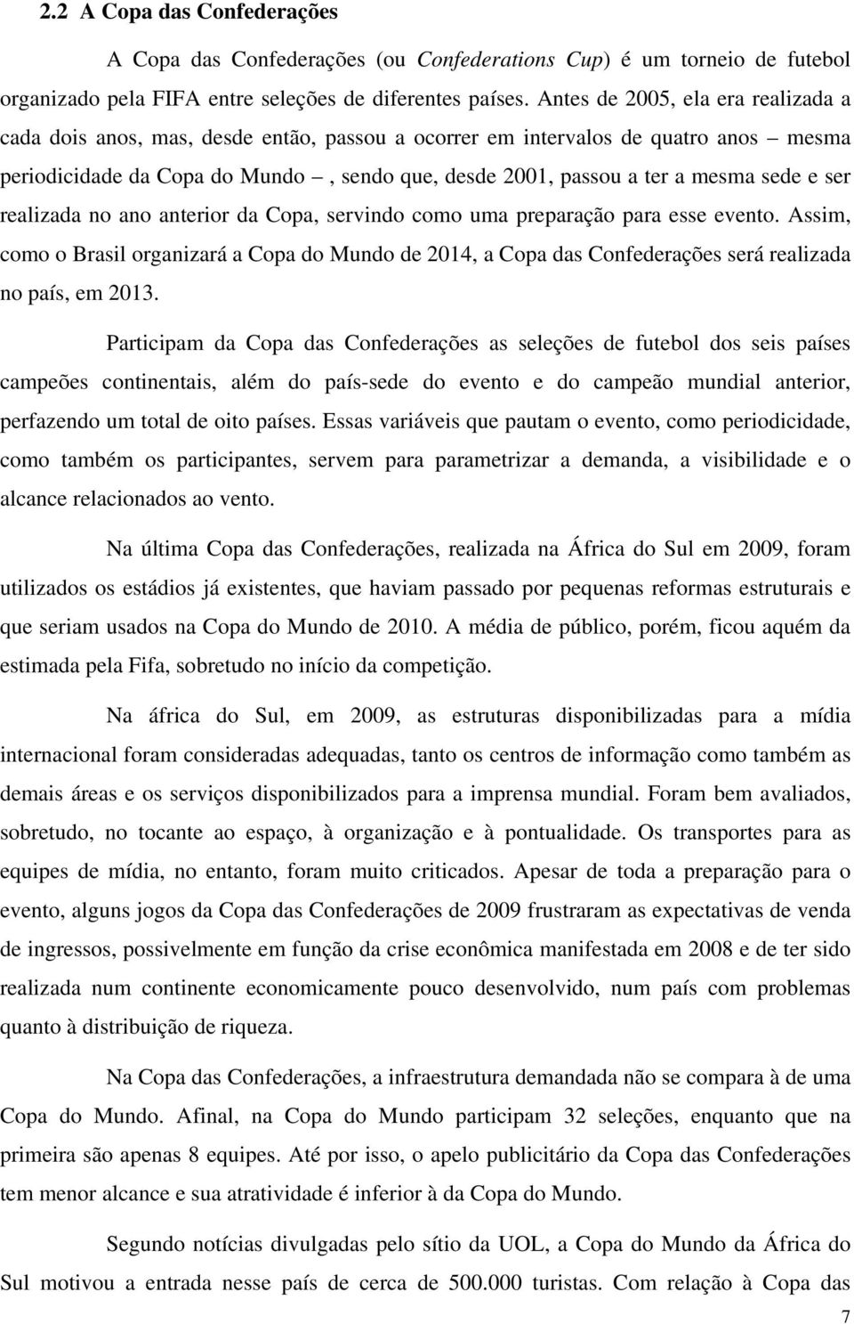 sede e ser realizada no ano anterior da Copa, servindo como uma preparação para esse evento.