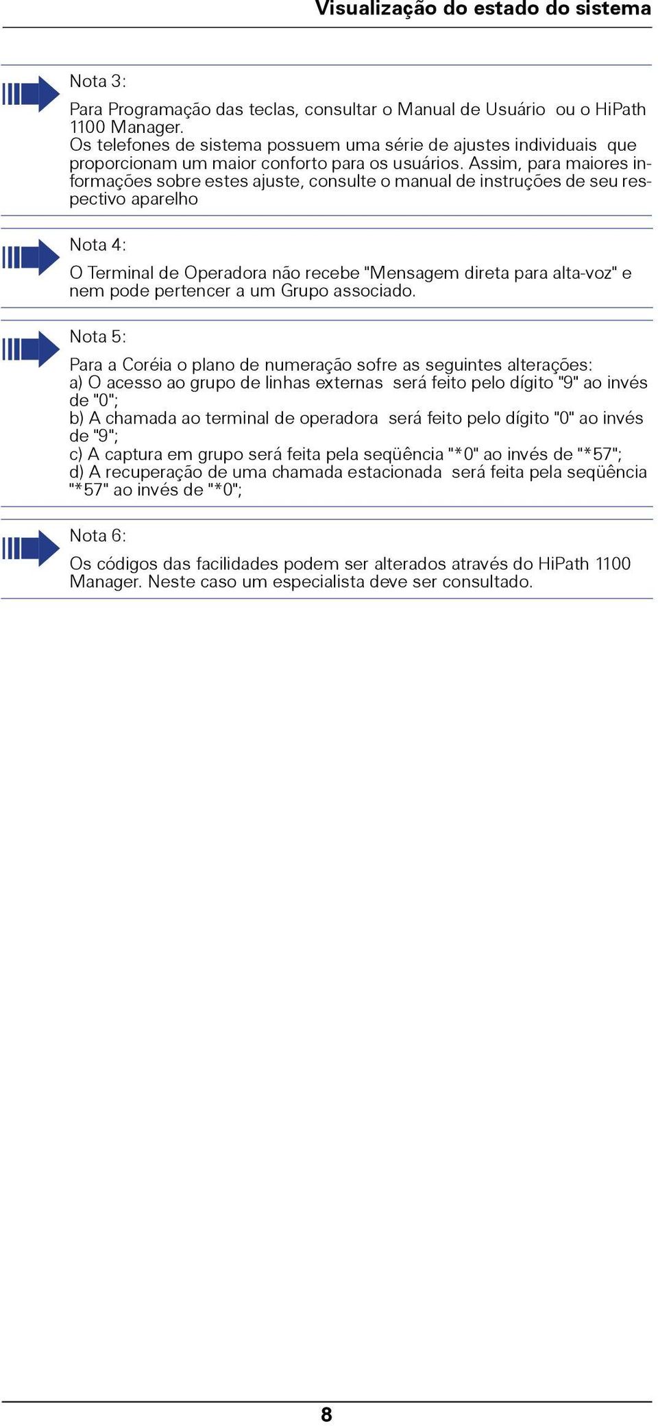 Assim, para maiores informações sobre estes ajuste, consulte o manual de instruções de seu respectivo aparelho Nota 4: O Terminal de Operadora não recebe "Mensagem direta para alta-voz" e nem pode