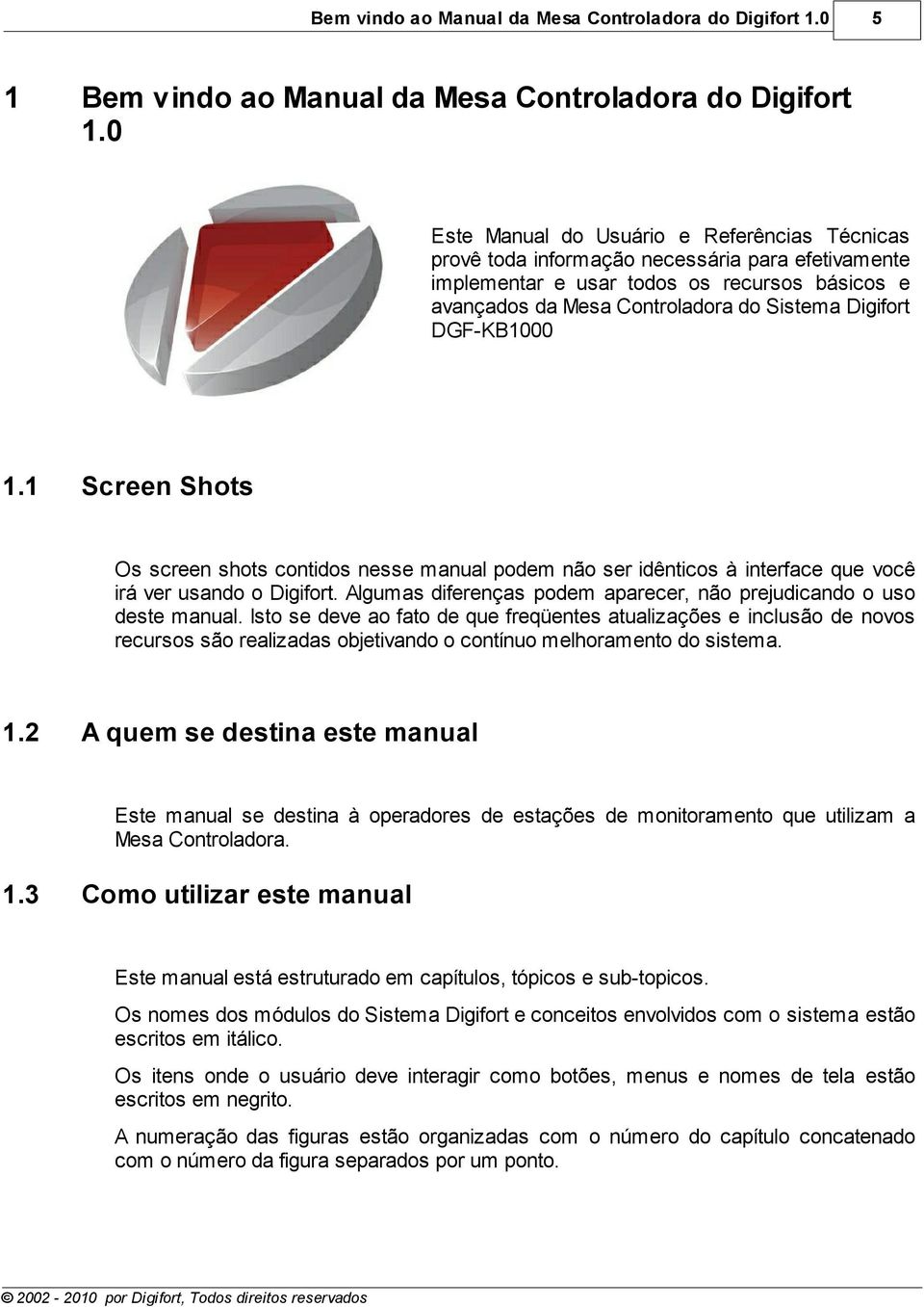 DGF-KB1000 1.1 Screen Shots Os screen shots contidos nesse manual podem não ser idênticos à interface que você irá ver usando o Digifort.