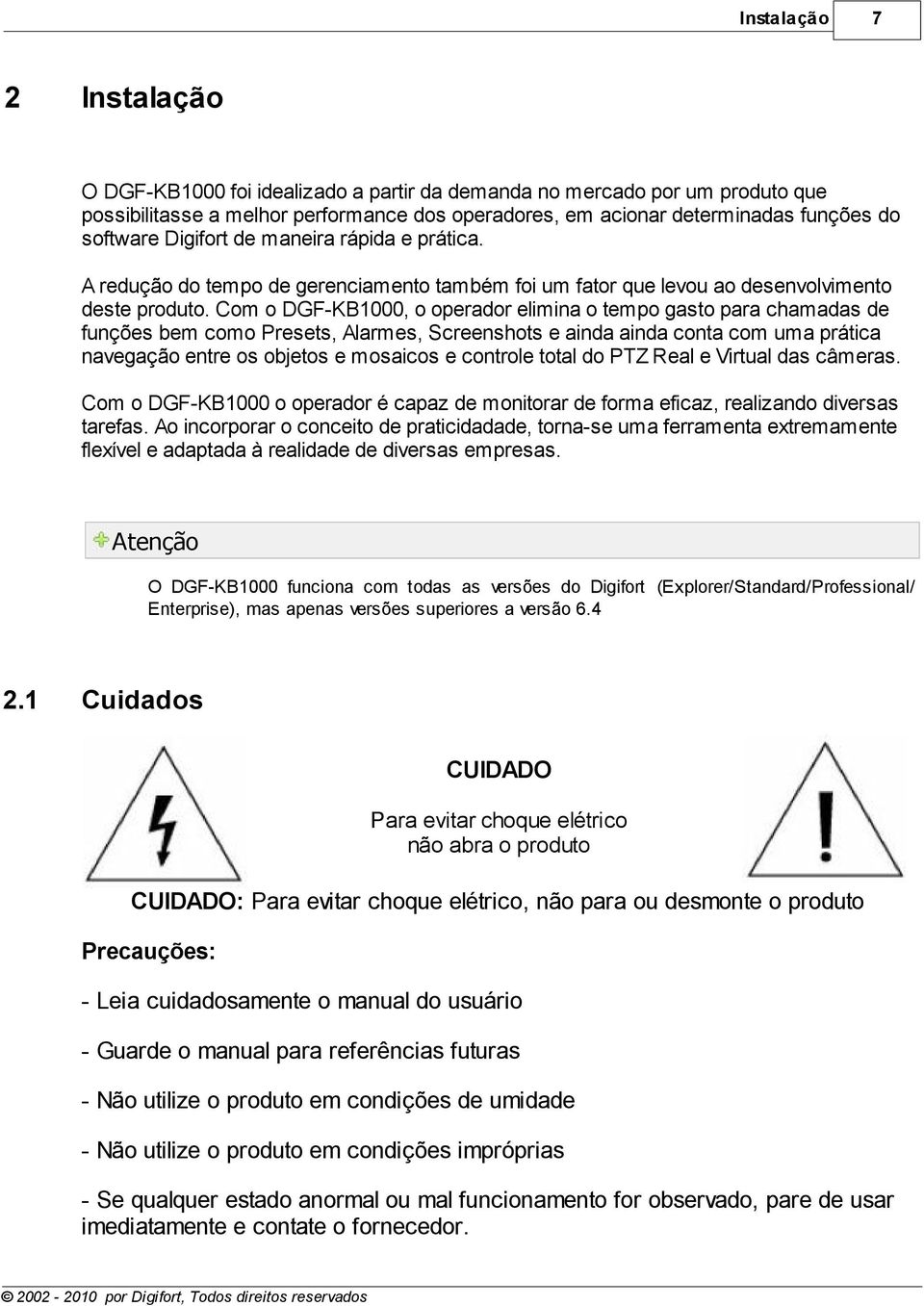 Com o DGF-KB1000, o operador elimina o tempo gasto para chamadas de funções bem como Presets, Alarmes, Screenshots e ainda ainda conta com uma prática navegação entre os objetos e mosaicos e controle