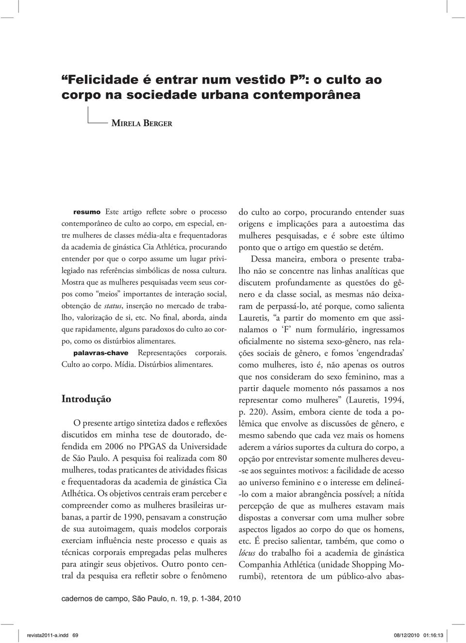 Mostra que as mulheres pesquisadas veem seus corpos como meios importantes de interação social, obtenção de status, inserção no mercado de trabalho, valorização de si, etc.