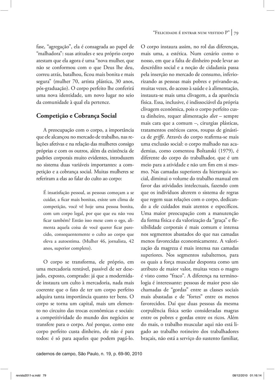 O corpo perfeito lhe conferirá uma nova identidade, um novo lugar no seio da comunidade à qual ela pertence.