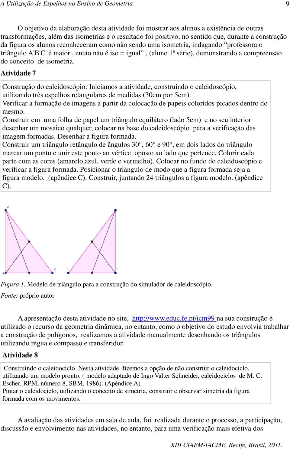 Atividade 7 Construção do caleidoscópio: Iniciamos a atividade, construindo o caleidoscópio, utilizando três espelhos retangulares de medidas (30cm por 5cm).