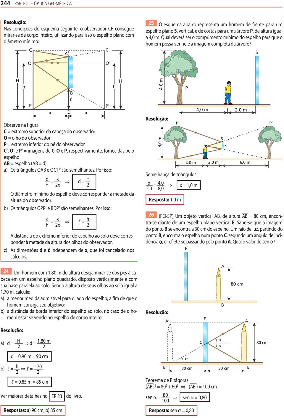 S ' H h D bserve na f igura: = etremo superior a cabeça o observaor = olho o observaor = etremo inferior o pé o observaor, e = imagens e, e, respectivamente, fornecias pelo espelho = espelho ( = ) a)