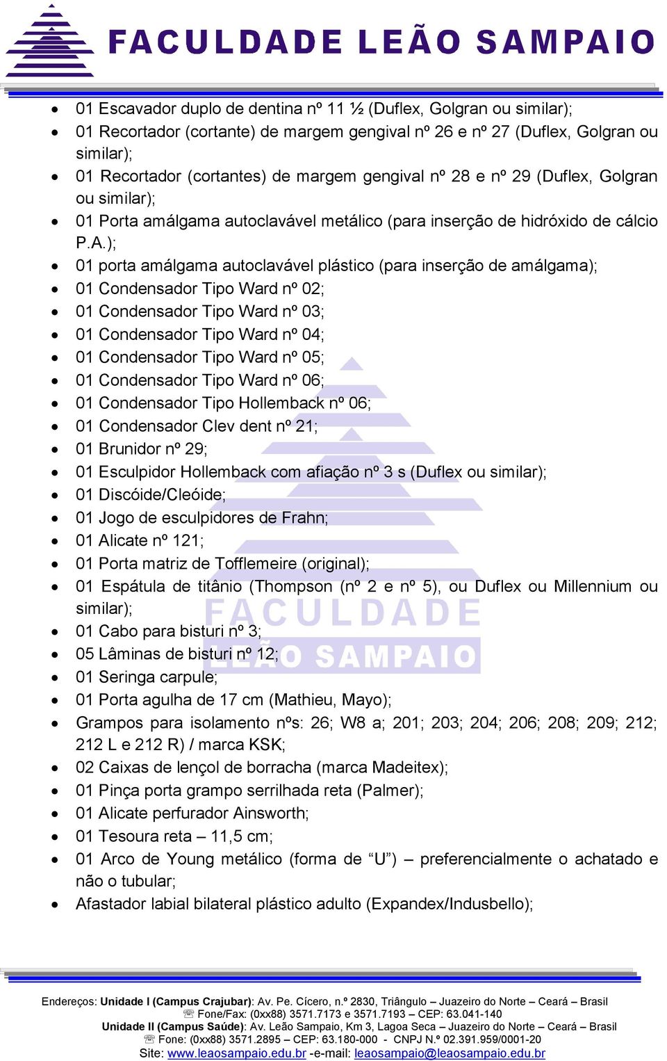 ); 01 porta amálgama autoclavável plástico (para inserção de amálgama); 01 Condensador Tipo Ward nº 02; 01 Condensador Tipo Ward nº 03; 01 Condensador Tipo Ward nº 04; 01 Condensador Tipo Ward nº 05;