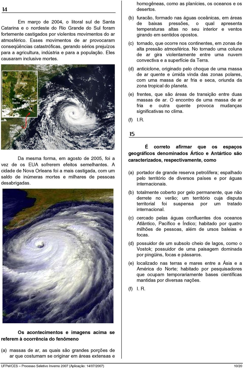 homogêneas, como as planícies, os oceanos e os desertos.