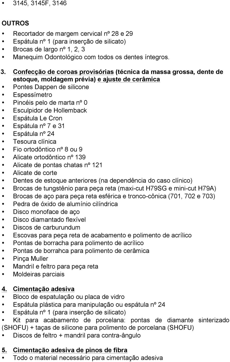 46 OUTROS Recortador de margem cervical nº 28 e 29 Espátula nº 1 (para inserção de silicato) Brocas de largo nº 1, 2, 3 