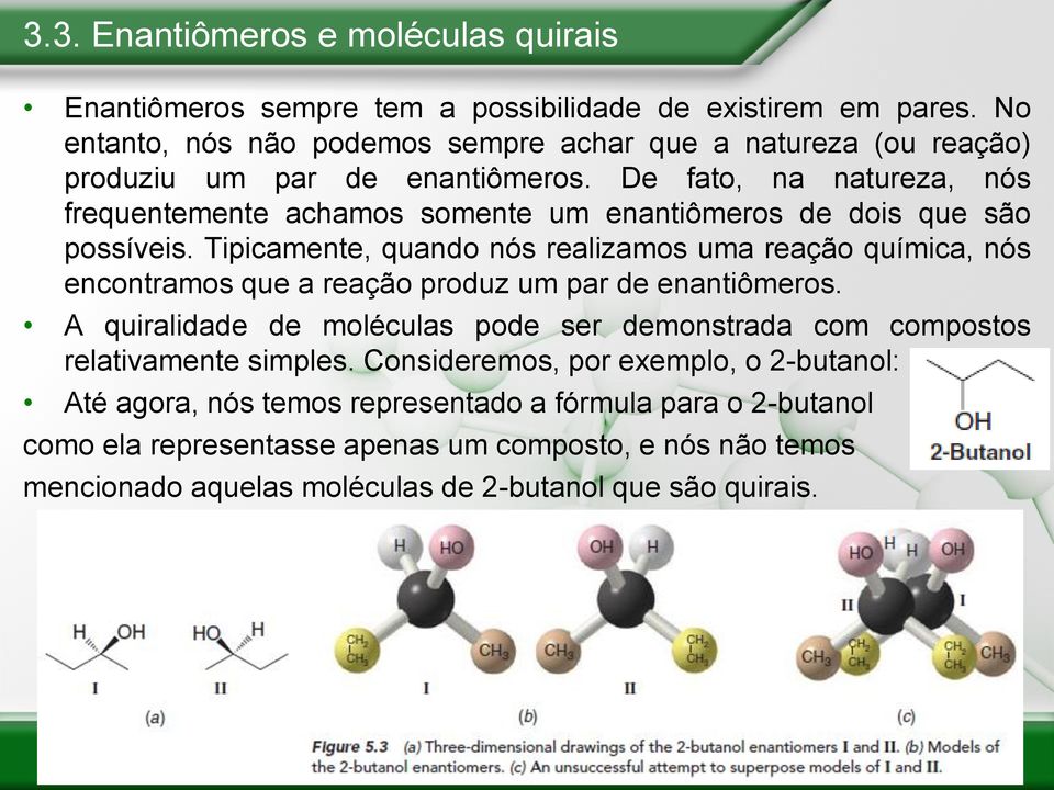 De fato, na natureza, nós frequentemente achamos somente um enantiômeros de dois que são possíveis.