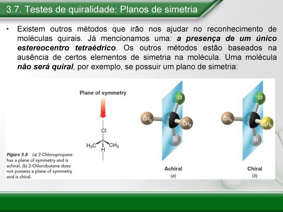 Já mencionamos uma: a presença de um único estereocentro tetraédrico.