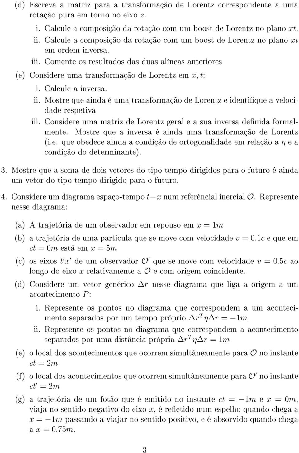 Calcule a inversa. ii. Mostre que ainda é uma transformação de Lorentz e identique a velocidade respetiva iii. Considere uma matriz de Lorentz geral e a sua inversa denida formalmente.