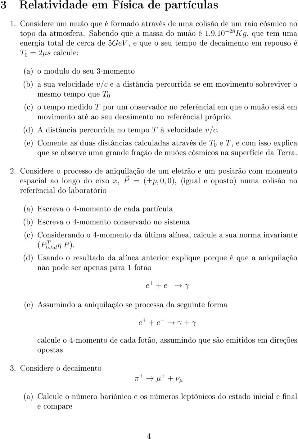 se em movimento sobreviver o mesmo tempo que T 0 (c) o tempo medido T por um observador no referêncial em que o muão está em movimento até ao seu decaimento no referêncial próprio.